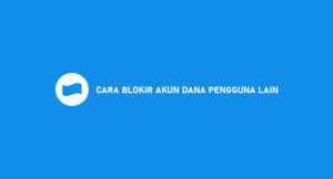 3 Cara Blokir Akun DANA Pengguna Lain : Syarat & Ketentuan
