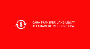 10 Cara Transfer Uang Lewat Alfamart Ke Rekening BCA