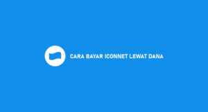 7 Cara Bayar Iconnet Pakai DANA : Syarat & Biaya