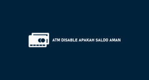 ATM Disable Apakah Saldo Aman? Penyebab & Berapa Lama