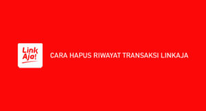2 Cara Hapus Riwayat Transaksi Linkaja: Cek Riwayat & Bukti