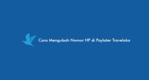 2 Cara Mengubah Nomor HP di Paylater Traveloka 2026