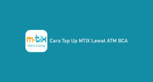 √ 11 Cara Top Up MTIX Lewat ATM BCA 2026: Minimal & Biaya