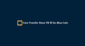 10 Cara Transfer Dana TIX ID ke Akun Lain: Syarat & Biaya
