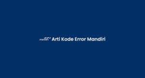 Arti Kode Error Mandiri: Mobile, ATM & Internet Banking!