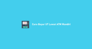 2 Cara Bayar UT Lewat ATM Mandiri Lengkap 2026