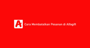 3 Cara Membatalkan Pesanan di Alfagift: Syarat & Ketentuan