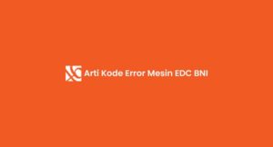 Arti Kode Error Mesin EDC BNI & Cara Mengatasi