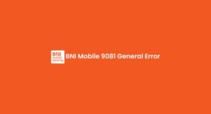 Arti BNI Mobile 9081 General Error, Penyebab & Cara Mengatasi!