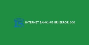 Internet Banking BRI Error 500, Apa Maksudnya?