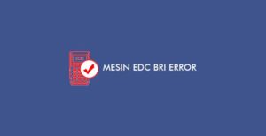 Mesin EDC BRI Error, Penyebab & Cara Mengatasinya!