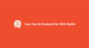 2 Cara Top Up Seabank Dari BCA Mobile : Syarat & Biaya
