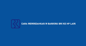 Cara Memindahkan M Banking BRI ke HP Lain Tanpa ke Bank