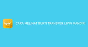 8 Cara Melihat Bukti Transfer Livin Mandiri Asli & Download