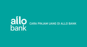 4 Cara Pinjam Uang di Allo Bank Online Tanpa Jaminan