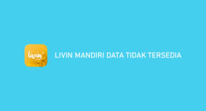 Livin Mandiri Data Tidak Tersedia? Ini Penyebab & Cara Mengatasi