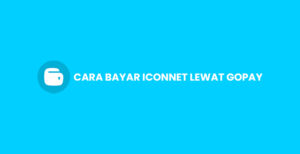 16 Cara Bayar Iconnet Lewat GoPay 2026: Syarat & Admin