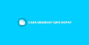 4 Cara Membuat QRIS GoPay Untuk Semua Pembayaran Online