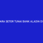 6 Cara Setor Tunai Bank Aladin di Alfamart 2026 : Limit & Biaya
