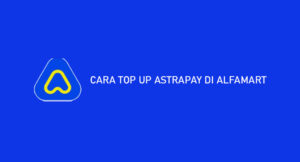10 Cara Top Up AstraPay di Alfamart 2026: Syarat & Biaya