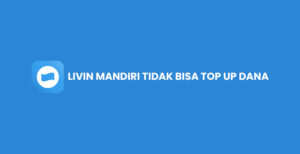Livin Mandiri Tidak Bisa Top Up DANA? Ini Penyebab & Mengatasi