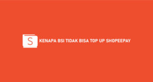Kenapa BSI Tidak Bisa Top Up ShopeePay? Ini Cara Mengatasi!