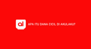 Apa Itu Dana Cicil di Akulaku? Limit, Bunga & Tabel Pinjaman
