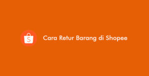 7 Cara Retur Barang di Shopee Terbaru 2026: Syarat & Ketentuan