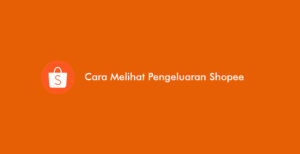 4 Cara Melihat Pengeluaran Shopee Setahun & Riwayat Pesanan